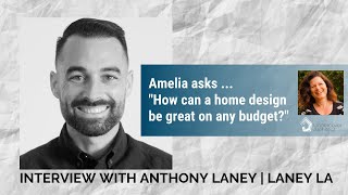 HOW CAN A HOME DESIGN BE GREAT ON ANY BUDGET? | Interview with Architect Anthony Laney, Laney LA