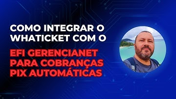 COMO INTEGRAR O WHATICKET COM O EFI GERENCIANET PARA COBRANÇAS PIX AUTOMÁTICAS