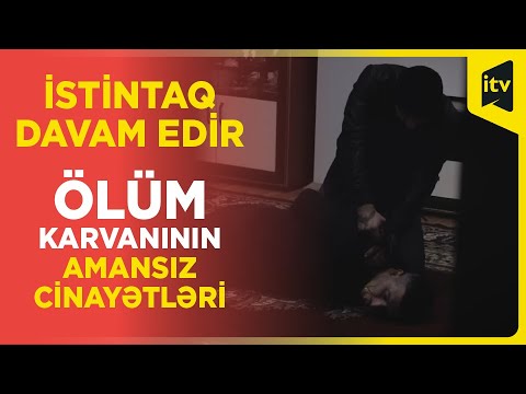 İstintaq davam edir | Ölüm karvanının amansız cinayətləri