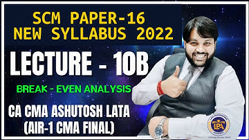 LECTURE - 10B BREAK EVEN ANALYSIS || CMA FINAL SCM || NEW SYLLABUS 2022