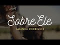 Sobre Ele  - Amanda Rodrigues