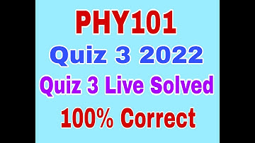 PHY101 Quiz 3 2022|Phy101 quiz no 3 2022|Phy101 quiz 3 solution 2022|Phy101 quiz no 3 Solved 2022
