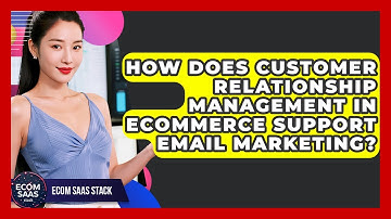 How Does Customer Relationship Management in eCommerce Support Email Marketing?