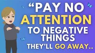 'Pay No Attention to Negative Things in Life  They Always Go Away'  Abraham Hicks