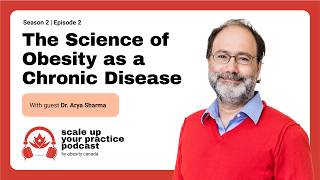 The Science of Obesity as a Chronic Disease with Dr. Arya Sharma | Scale Up Your Practice S02 E02