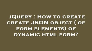 jQuery : How to create create JSON object ( of form elements) of dynamic html form