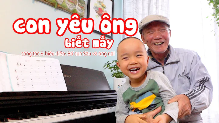 CON YÊU ÔNG BIẾT MẤY – Bố Con Sâu