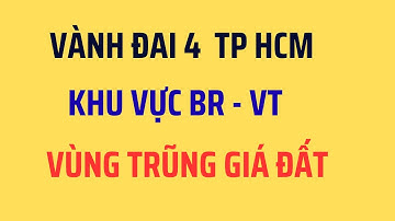 Vành Đai 4 TP HCM – Vùng trũng giá đất khu vực BRVT