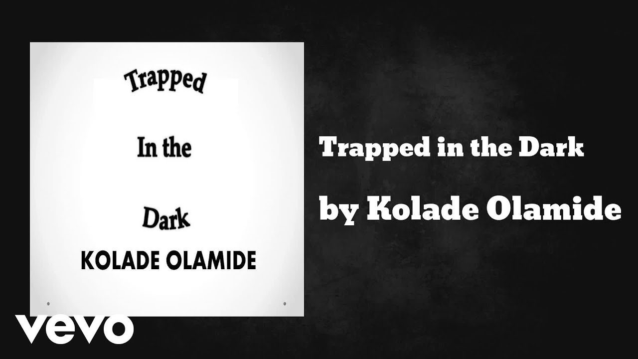 Watch Kolade Olamide - Trapped in the Dark (AUDIO) on YouTube Watch Kolade Olamide - Trapped in the Dark (AUDIO) on YouTube