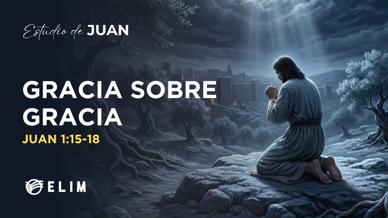 Gracia sobre gracia | Juan 1:15-18 | Estudio Bíblico