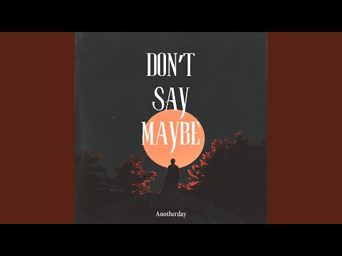 AnotherDay - Don't Say Maybe