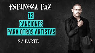 ESPINOZA PAZ 12 CANCIONES PARA OTROS ARTISTAS  ( 5.ª PARTE ) ♪