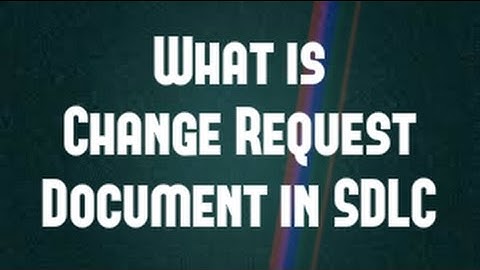 What is change request document in SDLC and How to prepare CR?