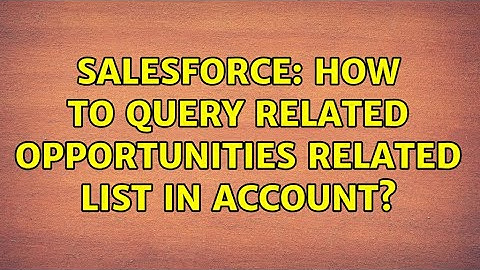 Salesforce: How to query Related Opportunities related List in Account? (2 Solutions!!)