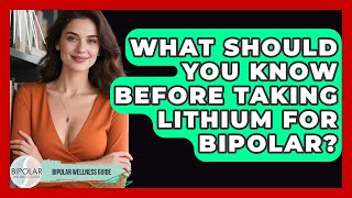What Should You Know Before Taking Lithium For Bipolar? - Bipolar Wellness Guide