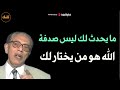 ما يحدث لك ليس صدفة الله تعالى هو من يختار لك د مصطفى محمود 