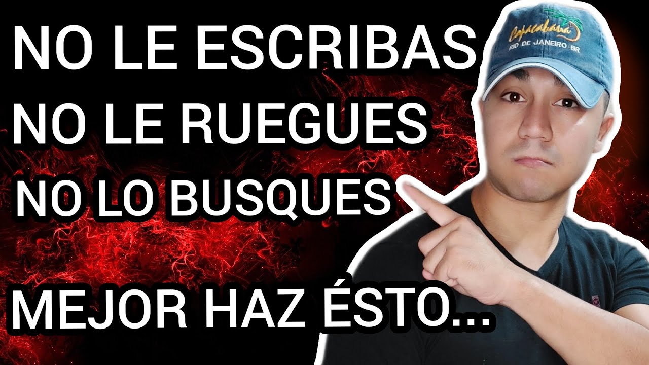 No le ruegues, no le escribas, no lo busques, mejor haz esto...