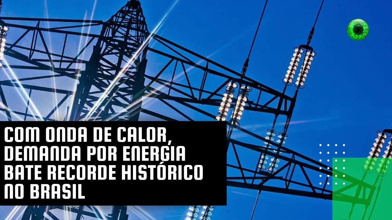 Com onda de calor, demanda por energia bate recorde histórico no Brasil