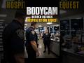 BODYCAM: Officer Refuses Hospital Return Request