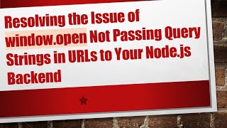 Resolving the Issue of window.open Not Passing Query Strings in URLs to Your Node.js Backend