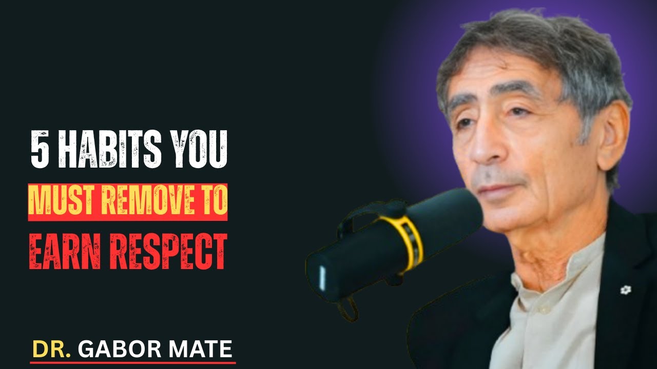 5 Habits You Must Remo Earn Respectve to BY DR. GABOR MATE
