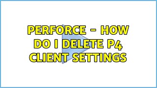 Perforce - how do I delete p4 client settings