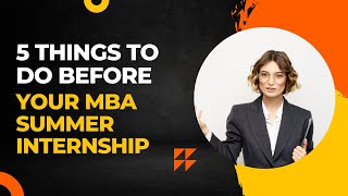 How to prepare for your MBA Summer Internship 2023 | All Things MBA