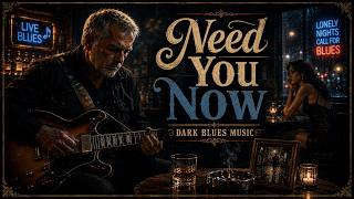 NEED YOU NOW 🎷 Dark Blues Music | Emotional Blues Ballad
