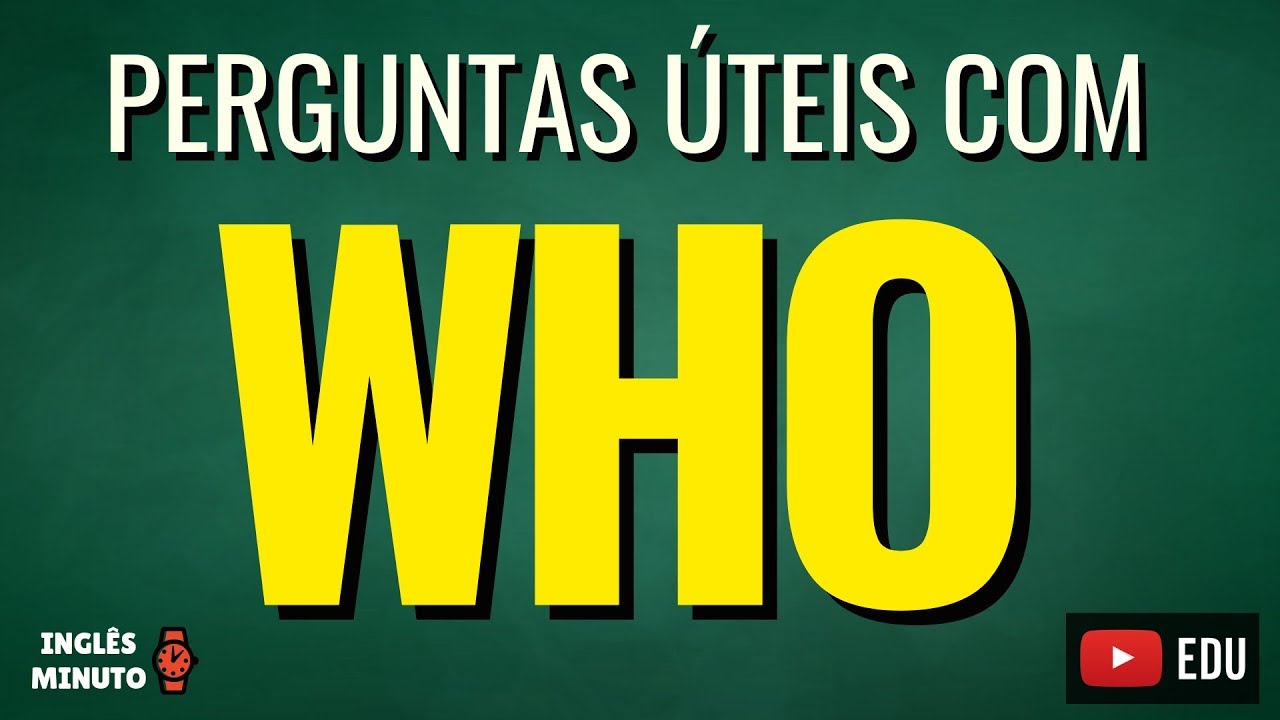WHO: como usar - Inglês Minuto - Perguntas úteis com WHO - YouTube