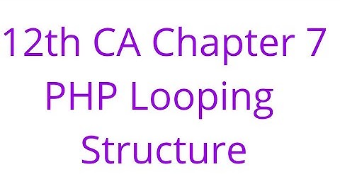 12th CA Chapter 7 PHP Looping Structure