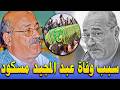 سبب وفاة الفنان عبد المجيد مسكود وتفاصيل لحظاته الأخيرة قبل وفاته 