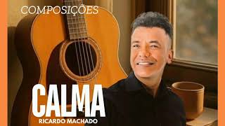 CALMA ( RICARDO MACHADO) COMPOSIÇÕES.MAIS UM LOUVOR QUE VAI FALAR COM VOCÊ, ENTÃO CALMA.