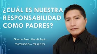 ¿CUAL ES NUESTRA RESPONSABILIDAD COMO PADRES?