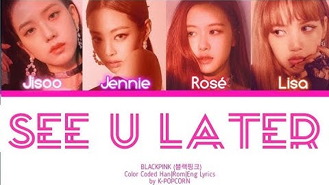 BLACKPINK (블랙핑크) - See U Later [Color Coded Han|Rom|Eng Lyrics]