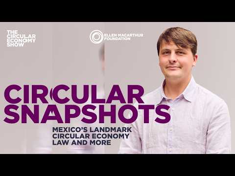 Circular Snapshots: Mexico&rsquo;s landmark circular economy law and more