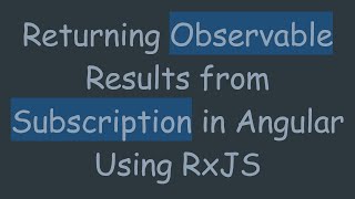 Returning Observable Results from Subscription in Angular Using RxJS