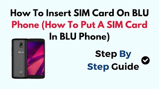 How To Insert SIM Card On BLU Phone (How To Put A SIM Card In BLU Phone)