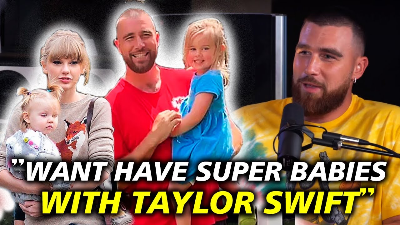 Travis Kelce Reveals Desire for Super Babies with Taylor Swift