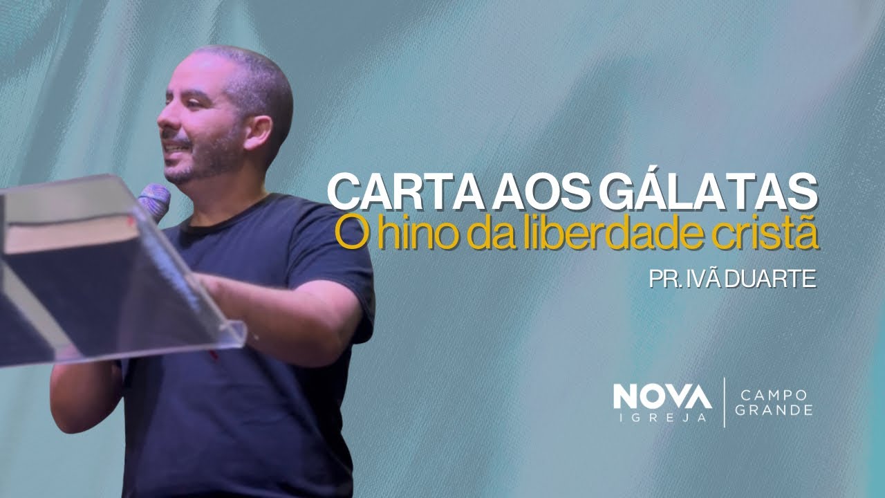 Nova Campo Grande | Gálatas - o hino da liberdade cristã | Ivã Duarte