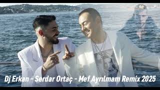 Dj Erkan - Serdar Ortaç - Mef Ayrılmam Remix