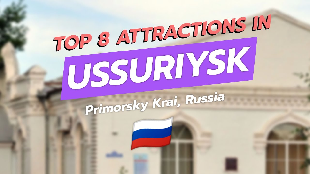 Top 8 Attractions in Ussuriysk, Primorsky Krai, Russia 🇷🇺✨ | CityGems