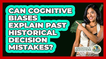 Can Cognitive Biases Explain Past Historical Decision Mistakes? - Anecdotes in Quotation