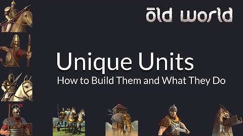 Old World Guide: Unique Units: How to Build Them and What They Do