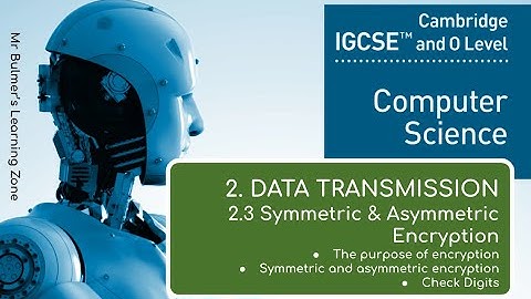 IGCSE Computer Science 2023-25 - (2d) Data Transmission - ENCRYPTION, SYMMETRIC and ASYMMETRIC