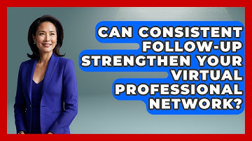 Can Consistent Follow-up Strengthen Your Virtual Professional Network? - Virtual Communication Hub