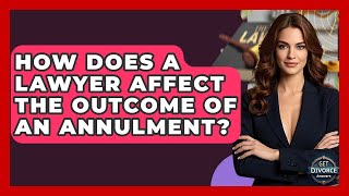 How Does A Lawyer Affect The Outcome Of An Annulment? - Get Divorce Answers