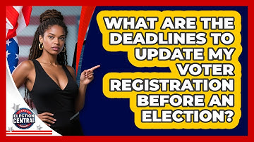 What Are The Deadlines To Update My Voter Registration Before An Election?