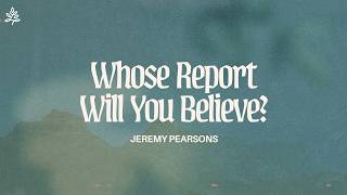What Are You Afraid Of? Pt. 6 "Whose Report Will You Believe?" | Jeremy Pearsons