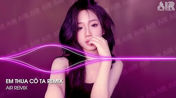 Em Thua Cô Ta Remix (Bản Hot TikTok) - Cô Ấy Tốt Hơn Em À Cô Ta Cũng Thương Anh À Remix TikTok
