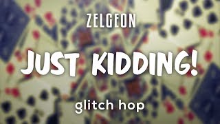 Zelgeon - Just Kidding! [Free Download]